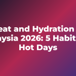 Heat and Hydration in Malaysia 2026: 5 Habits for Hot Days
