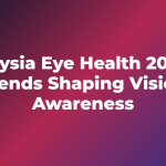 Malaysia Eye Health 2026: 5 Trends Shaping Vision Awareness