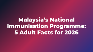 Malaysia’s National Immunisation Programme: 5 Adult Facts for 2026