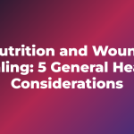 Nutrition and Wound Healing: 5 General Health Considerations