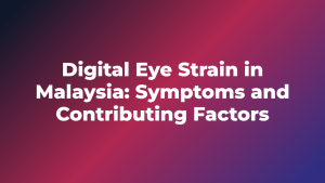 Digital Eye Strain in Malaysia: Symptoms and Contributing Factors