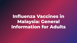 Influenza Vaccines in Malaysia: General Information for Adults