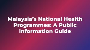 Malaysia’s National Health Programmes: A Public Information Guide